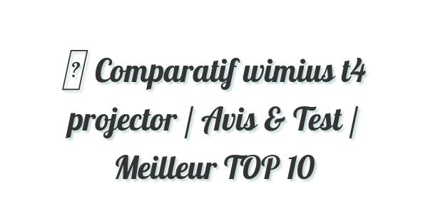 ▷ Comparatif wimius t4 projector / Avis & Test / Meilleur TOP 10