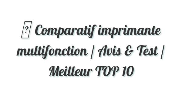 ▷ Comparatif imprimante multifonction / Avis & Test / Meilleur TOP 10