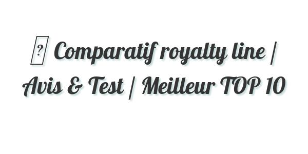 ▷ Comparatif royalty line / Avis & Test / Meilleur TOP 10