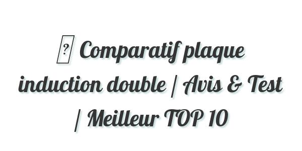▷ Comparatif plaque induction double / Avis & Test / Meilleur TOP 10