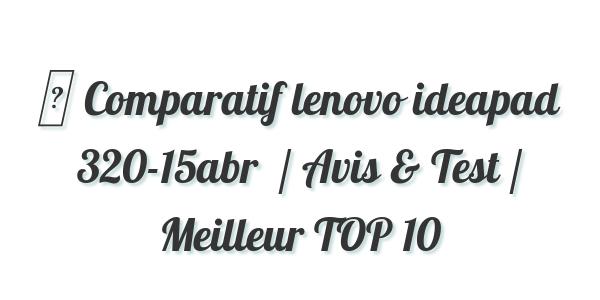 ▷ Comparatif lenovo ideapad 320-15abr  / Avis & Test / Meilleur TOP 10