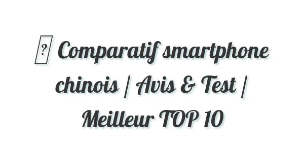▷ Comparatif smartphone chinois / Avis & Test / Meilleur TOP 10