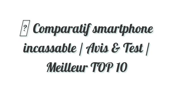 ▷ Comparatif smartphone incassable / Avis & Test / Meilleur TOP 10