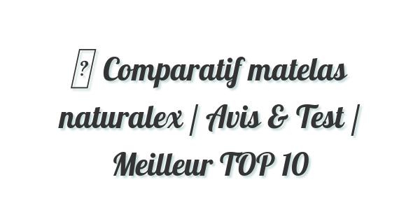 ▷ Comparatif matelas naturalex / Avis & Test / Meilleur TOP 10