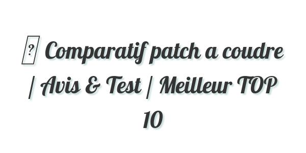 ▷ Comparatif patch a coudre / Avis & Test / Meilleur TOP 10