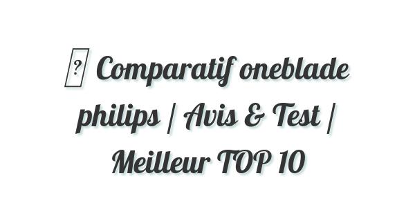 ▷ Comparatif oneblade philips / Avis & Test / Meilleur TOP 10