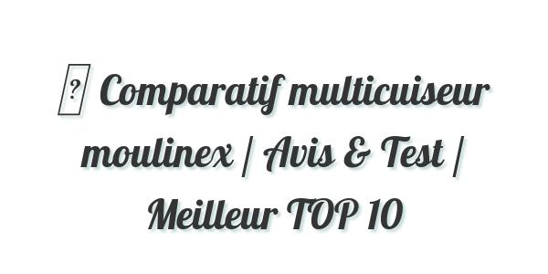 ▷ Comparatif multicuiseur moulinex / Avis & Test / Meilleur TOP 10