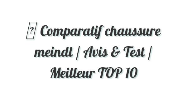 ▷ Comparatif chaussure meindl / Avis & Test / Meilleur TOP 10