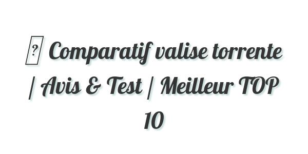 ▷ Comparatif valise torrente / Avis & Test / Meilleur TOP 10