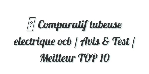 ▷ Comparatif tubeuse electrique ocb / Avis & Test / Meilleur TOP 10