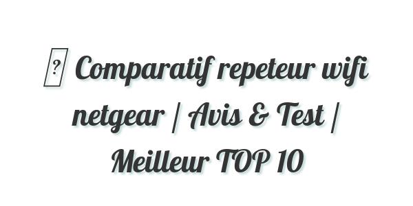 ▷ Comparatif repeteur wifi netgear / Avis & Test / Meilleur TOP 10