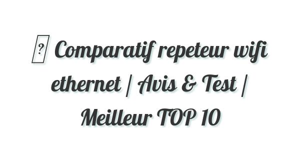 ▷ Comparatif repeteur wifi ethernet / Avis & Test / Meilleur TOP 10