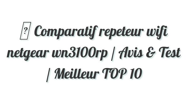 ▷ Comparatif repeteur wifi netgear wn3100rp / Avis & Test / Meilleur TOP 10