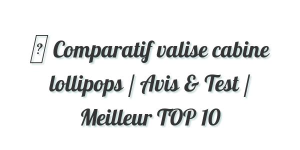 ▷ Comparatif valise cabine lollipops / Avis & Test / Meilleur TOP 10