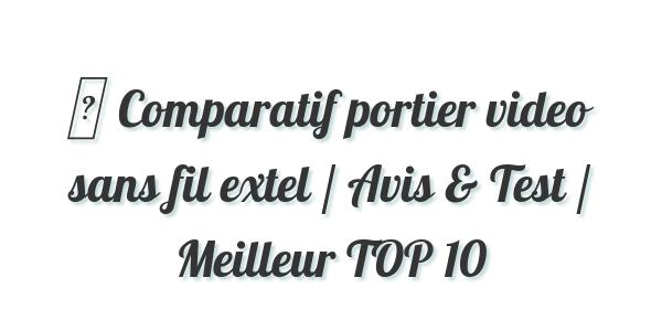 ▷ Comparatif portier video sans fil extel / Avis & Test / Meilleur TOP 10