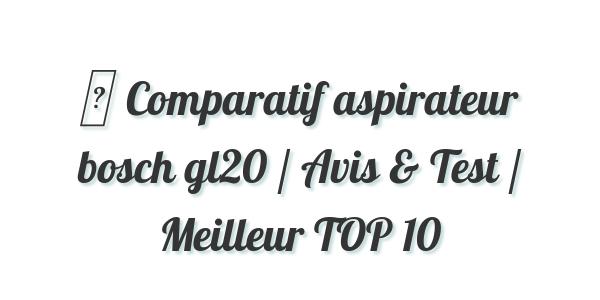 ▷ Comparatif aspirateur bosch gl20 / Avis & Test / Meilleur TOP 10