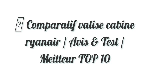 ▷ Comparatif valise cabine ryanair / Avis & Test / Meilleur TOP 10