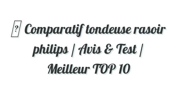 ▷ Comparatif tondeuse rasoir philips / Avis & Test / Meilleur TOP 10