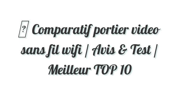 ▷ Comparatif portier video sans fil wifi / Avis & Test / Meilleur TOP 10