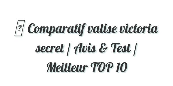 ▷ Comparatif valise victoria secret / Avis & Test / Meilleur TOP 10