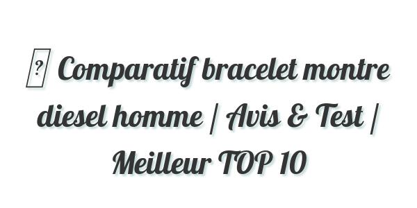 ▷ Comparatif bracelet montre diesel homme / Avis & Test / Meilleur TOP 10