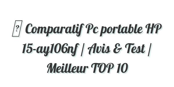 ▷ Comparatif Pc portable HP 15-ay106nf / Avis & Test / Meilleur TOP 10