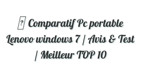 ▷ Comparatif Pc portable Lenovo windows 7 / Avis & Test / Meilleur TOP 10