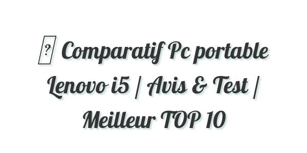 ▷ Comparatif Pc portable Lenovo i5 / Avis & Test / Meilleur TOP 10