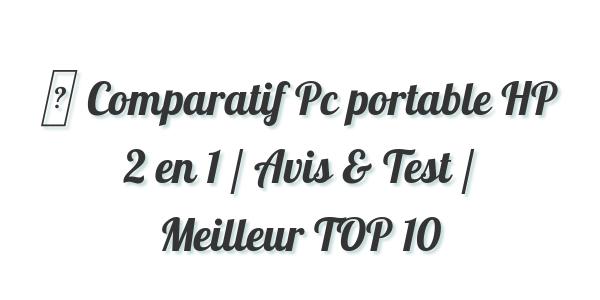 ▷ Comparatif Pc portable HP 2 en 1 / Avis & Test / Meilleur TOP 10