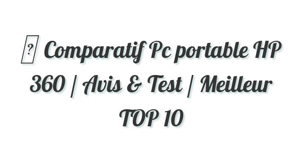 ▷ Comparatif Pc portable HP 360 / Avis & Test / Meilleur TOP 10