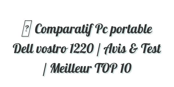 ▷ Comparatif Pc portable Dell vostro 1220 / Avis & Test / Meilleur TOP 10