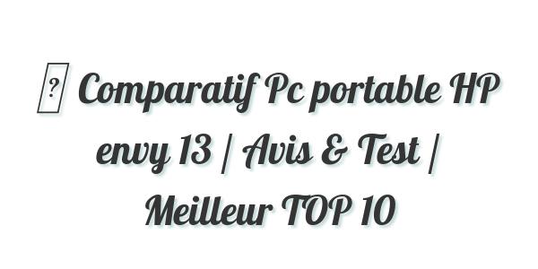 ▷ Comparatif Pc portable HP envy 13 / Avis & Test / Meilleur TOP 10