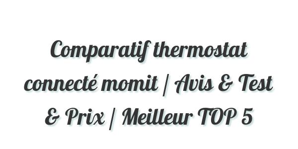Comparatif thermostat connecté momit / Avis & Test & Prix / Meilleur TOP 5