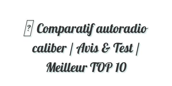▷ Comparatif autoradio caliber / Avis & Test / Meilleur TOP 10