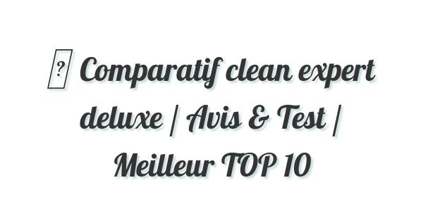 ▷ Comparatif clean expert deluxe / Avis & Test / Meilleur TOP 10