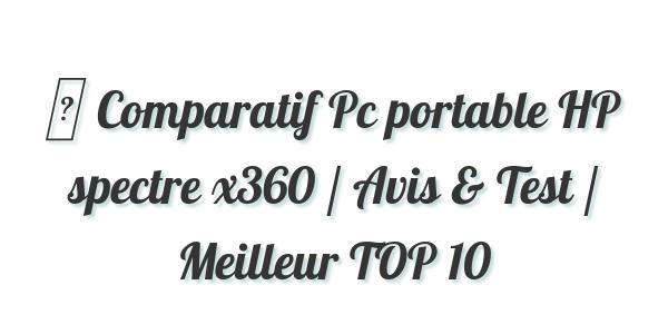 ▷ Comparatif Pc portable HP spectre x360 / Avis & Test / Meilleur TOP 10