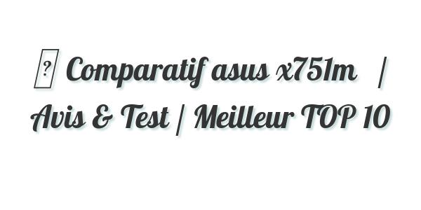 ▷ Comparatif asus x751m   / Avis & Test / Meilleur TOP 10