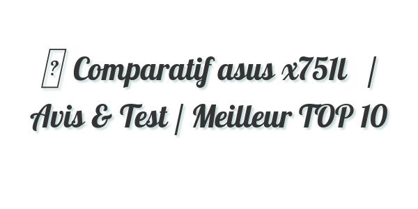 ▷ Comparatif asus x751l   / Avis & Test / Meilleur TOP 10