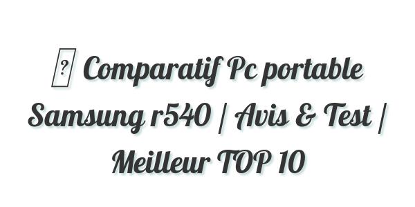 ▷ Comparatif Pc portable Samsung r540 / Avis & Test / Meilleur TOP 10