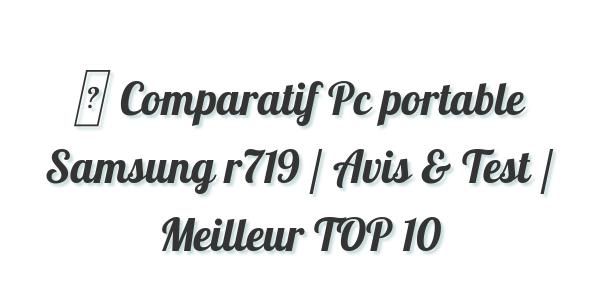 ▷ Comparatif Pc portable Samsung r719 / Avis & Test / Meilleur TOP 10