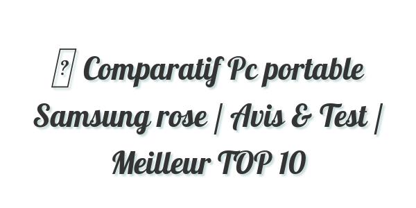 ▷ Comparatif Pc portable Samsung rose / Avis & Test / Meilleur TOP 10