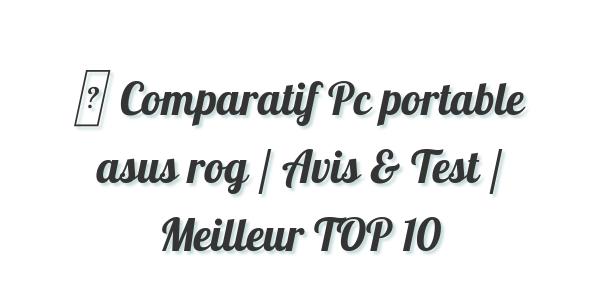 ▷ Comparatif Pc portable asus rog / Avis & Test / Meilleur TOP 10