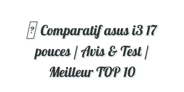▷ Comparatif asus i3 17 pouces / Avis & Test / Meilleur TOP 10