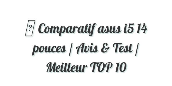 ▷ Comparatif asus i5 14 pouces / Avis & Test / Meilleur TOP 10