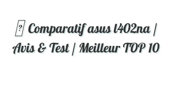 ▷ Comparatif asus l402na / Avis & Test / Meilleur TOP 10
