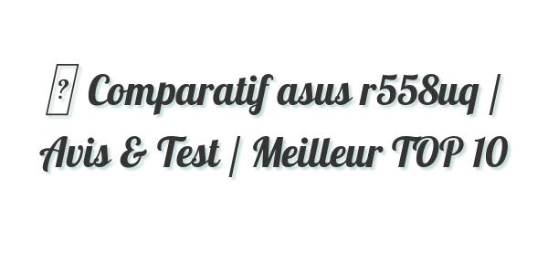 ▷ Comparatif asus r558uq / Avis & Test / Meilleur TOP 10