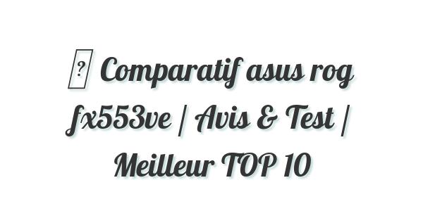 ▷ Comparatif asus rog fx553ve / Avis & Test / Meilleur TOP 10