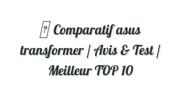 ▷ Comparatif asus transformer / Avis & Test / Meilleur TOP 10