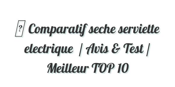▷ Comparatif seche serviette electrique  / Avis & Test / Meilleur TOP 10