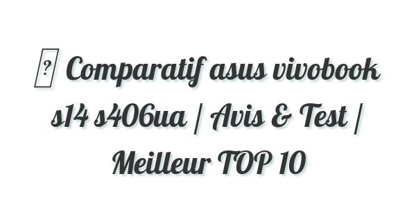 ▷ Comparatif asus vivobook s14 s406ua / Avis & Test / Meilleur TOP 10